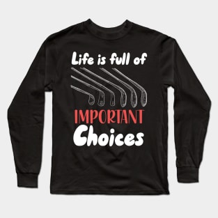 Life Is Full Of Important Choices Long Sleeve T-Shirt